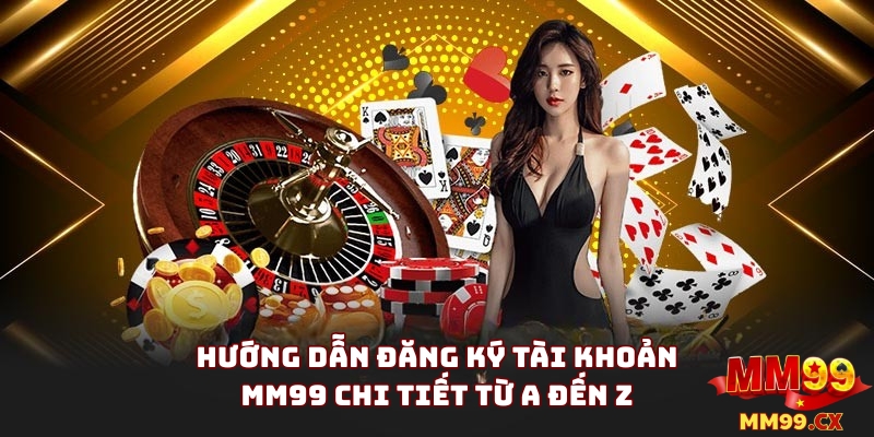 Hướng Dẫn Đăng Ký MM99 Nhanh Chóng Và Chi Tiết