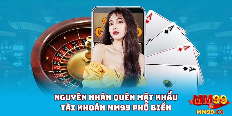 Nguyên Nhân Quên Mật Khẩu MM99 Phổ Biến