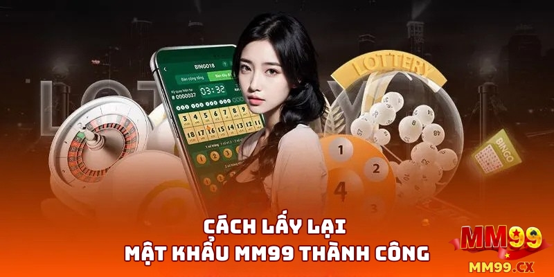 Cách Lấy Lại Mật Khẩu MM99 Thành Công Và Chi Tiết