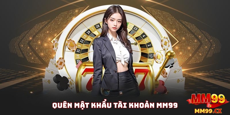 Tìm hiểu nguyên nhân, cách lấy lại mật khẩu MM99 nhanh chóng