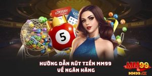 Hướng Dẫn Rút Tiền MM99 Về Ngân Hàng Nhanh Chóng
