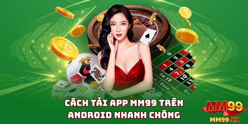 Hướng Dẫn Chi Tiết Cách Tải App MM99 Cho Android An Toàn