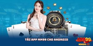 Hướng Dẫn Tải APP MM99 cho Android Tham Gia Cá Cược